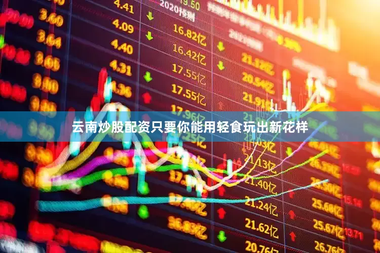 云南炒股配资只要你能用轻食玩出新花样