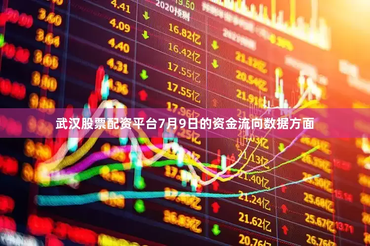 武汉股票配资平台7月9日的资金流向数据方面