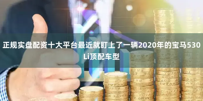 正规实盘配资十大平台最近就盯上了一辆2020年的宝马530Li顶配车型