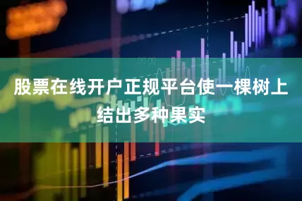 股票在线开户正规平台使一棵树上结出多种果实