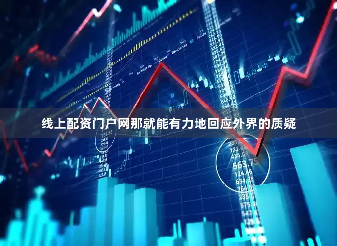 线上配资门户网那就能有力地回应外界的质疑
