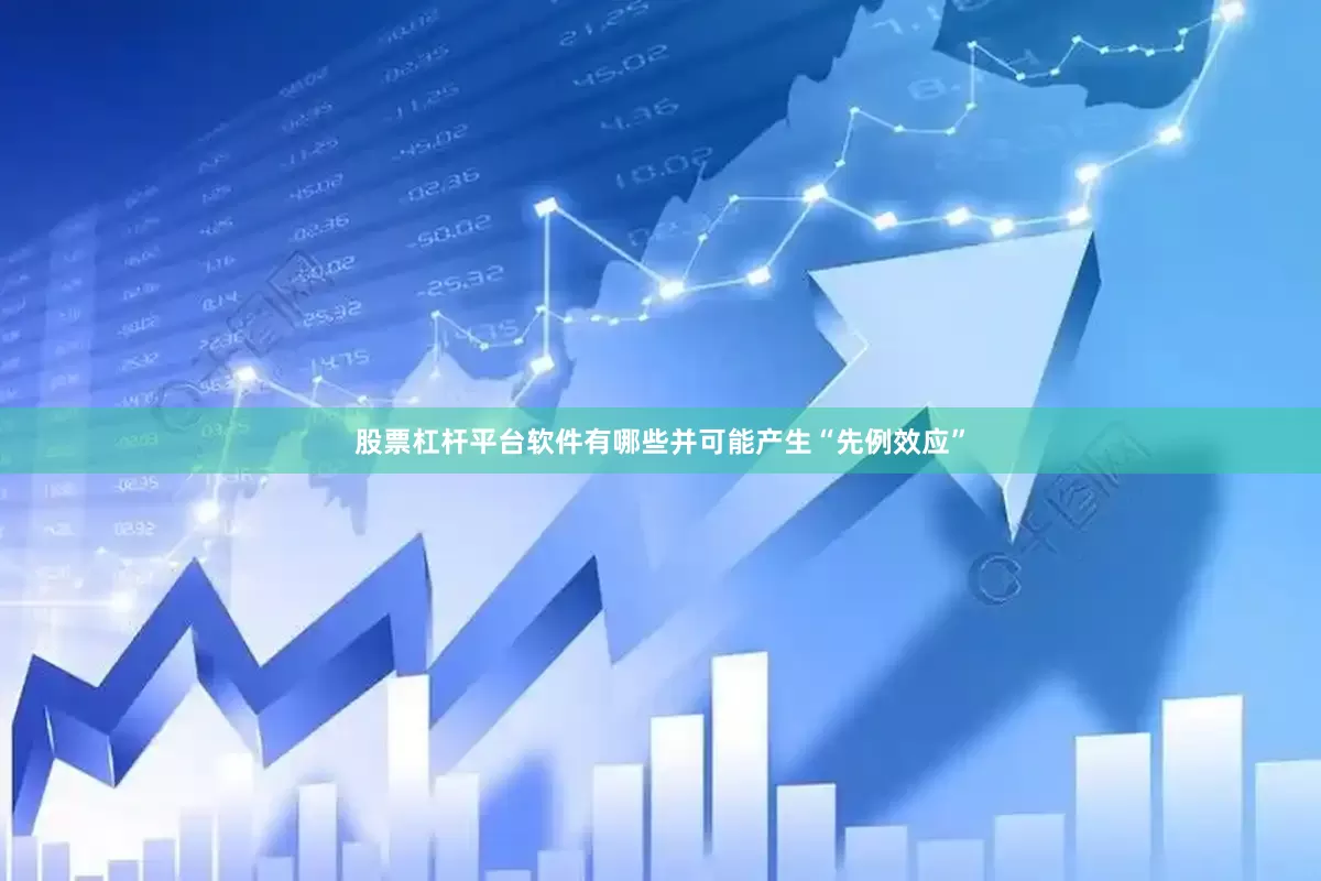 股票杠杆平台软件有哪些并可能产生“先例效应”
